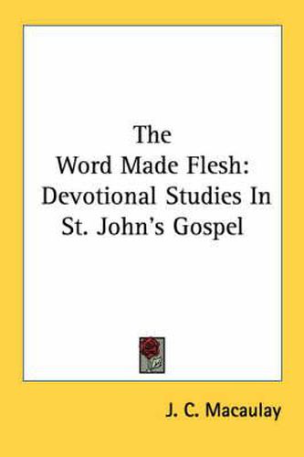 Cover image for The Word Made Flesh: Devotional Studies in St. John's Gospel