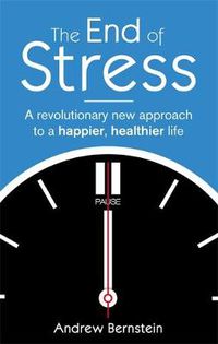 Cover image for The End Of Stress: A revolutionary new approach to a happier, healthier life