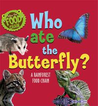 Cover image for Follow the Food Chain: Who Ate the Butterfly?: A Rainforest Food Chain