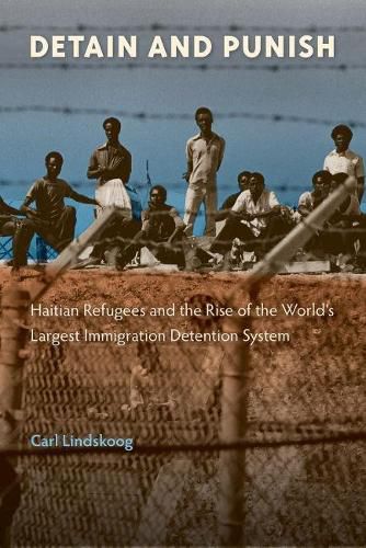 Cover image for Detain and Punish: Haitian Refugees and the Rise of the World's Largest Immigration Detention System