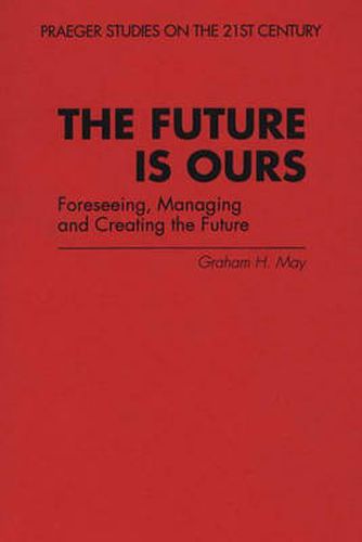 Cover image for The Future Is Ours: Foreseeing, Managing and Creating the Future