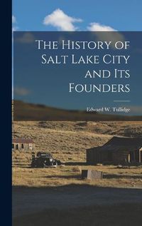 Cover image for The History of Salt Lake City and Its Founders