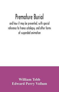 Cover image for Premature burial, and how it may be prevented, with special reference to trance catalepsy, and other forms of suspended animation