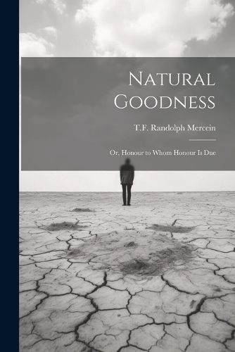 Cover image for Natural Goodness; or, Honour to Whom Honour is Due