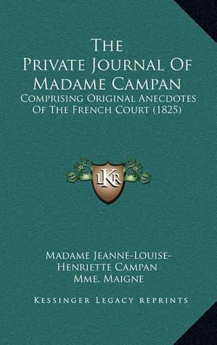 The Private Journal of Madame Campan: Comprising Original Anecdotes of the French Court (1825)