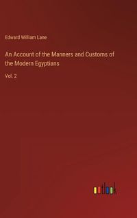 Cover image for An Account of the Manners and Customs of the Modern Egyptians: Vol. 2