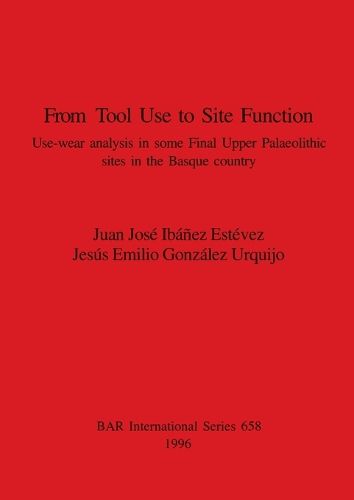 From Tool Use to Site Function: Use-wear analysis in some Final Upper Palaeolithic sites in the Basque country