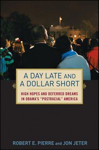 Cover image for A Day Late and a Dollar Short: High Hopes and Deferred Dreams in Obama's  Post-racial  America