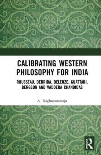 Cover image for Calibrating Western Philosophy for India: Rousseau, Derrida, Deleuze, Guattari, Bergson and Vaddera Chandidas