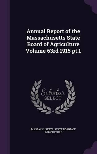 Cover image for Annual Report of the Massachusetts State Board of Agriculture Volume 63rd 1915 PT.1