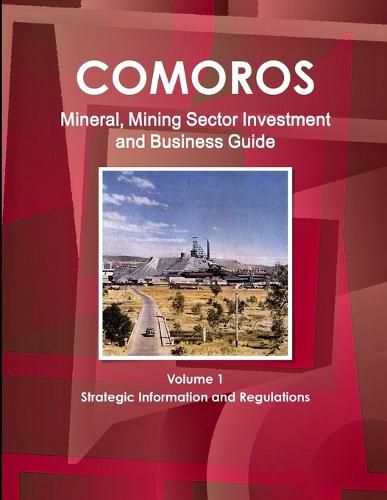 Comoros Mineral, Mining Sector Investment and Business Guide Volume 1 Strategic Information and Regulations