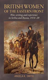 Cover image for British Women of the Eastern Front: War, Writing and Experience in Serbia and Russia, 1914-20