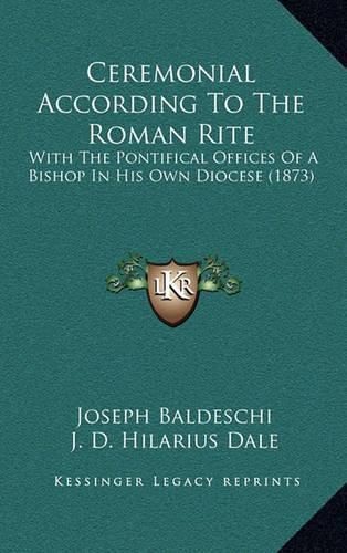 Cover image for Ceremonial According to the Roman Rite: With the Pontifical Offices of a Bishop in His Own Diocese (1873)