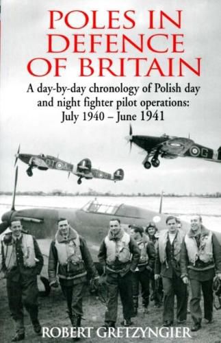 Cover image for Poles in Defence of Britain: A Day-by-day Chronology of Polish Day and Night Fighter Pilot Operations: July 1940-July 1941