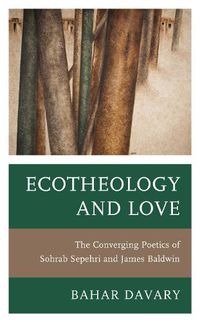 Cover image for Ecotheology and Love: The Converging Poetics of Sohrab Sepehri and James Baldwin