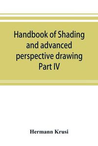 Cover image for Handbook of shading and advanced perspective drawing: Krusi's Drawing series-Part IV.