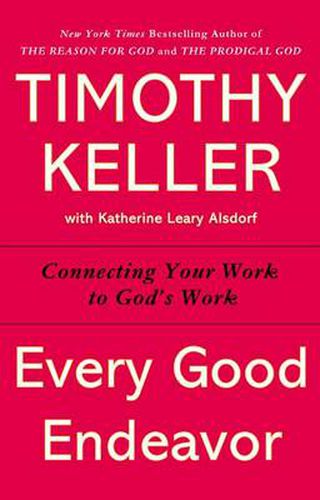 Cover image for Every Good Endeavor: Connecting Your Work to God's Work