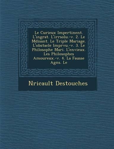 Cover image for Le Curieux Impertinent. L'Ingrat. L'Irr Solu.-V. 2. Le M Disant. Le Triple Mariage. L'Obstacle Impr Vu.-V. 3. Le Philosophe Mari . L'Envieux. Les Philosophes Amoureux.-V. 4. La Fausse Agn S. Le