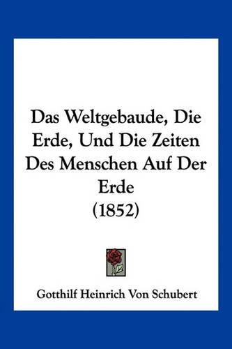 Cover image for Das Weltgebaude, Die Erde, Und Die Zeiten Des Menschen Auf Der Erde (1852)