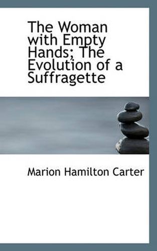 Cover image for The Woman with Empty Hands; The Evolution of a Suffragette