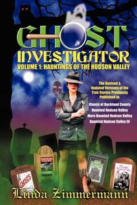 Cover image for Ghost Investigator Volume I: Hauntings of the Hudson Valley