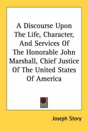 Cover image for A Discourse Upon the Life, Character, and Services of the Honorable John Marshall, Chief Justice of the United States of America