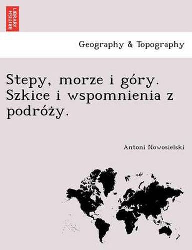 Cover image for Stepy, Morze I Go Ry. Szkice I Wspomnienia Z Podro Z Y.