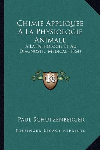 Chimie Appliquee a la Physiologie Animale: a la Pathologie Et Au Diagnostic Medical (1864)