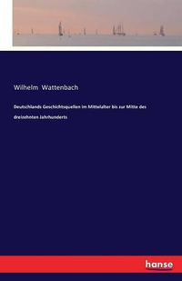 Cover image for Deutschlands Geschichtsquellen im Mittelalter bis zur Mitte des dreizehnten Jahrhunderts