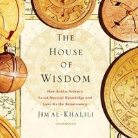 Cover image for The House of Wisdom: How Arabic Science Saved Ancient Knowledge and Gave Us the Renaissance