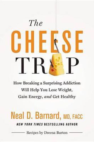 Cover image for The Cheese Trap: How Breaking a Surprising Addiction Will Help You Lose Weight, Gain Energy, and Get Healthy