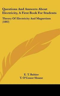 Cover image for Questions and Answers about Electricity, a First Book for Students: Theory of Electricity and Magnetism (1892)