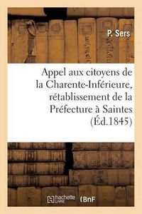 Cover image for Appel Aux Citoyens de la Charente-Inferieure, Obtenir Le Retablissement de la Prefecture A Saintes