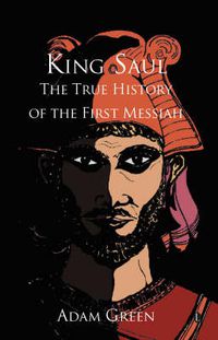 Cover image for King Saul: The True History of the First Messiah