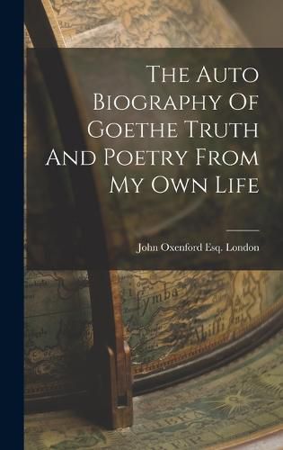 The Auto Biography Of Goethe Truth And Poetry From My Own Life