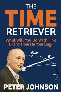 Cover image for The Time Retriever: What Will You Do With The Extra Hours In Your Day?