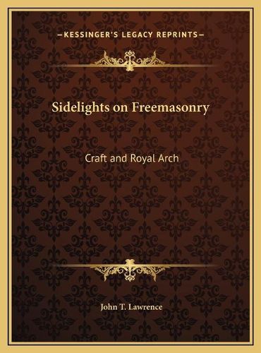 Sidelights on Freemasonry Sidelights on Freemasonry: Craft and Royal Arch Craft and Royal Arch