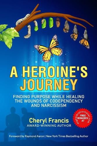 A Heroine's Journey: Finding Purpose While Healing the Wounds of Codependency and Narcissism