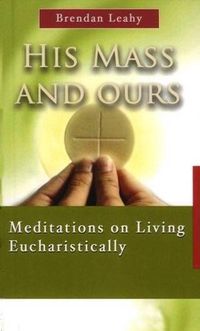 Cover image for His Mass and Ours: Meditations on Living Eucharistically