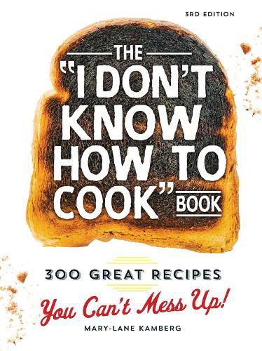 Cover image for The I Don't Know How To Cook Book: 300 Great Recipes You Can't Mess Up!