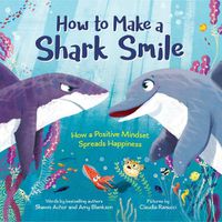 Cover image for How to Make a Shark Smile: How a Positive Mindset Spreads Happiness