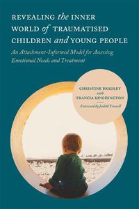 Cover image for Revealing the Inner World of Traumatised Children and Young People: An Attachment-Informed Model for Assessing Emotional Needs and Treatment