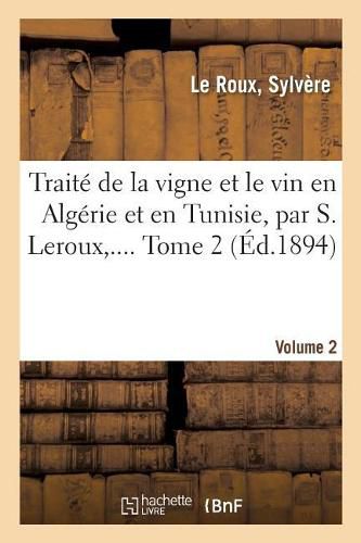 Traite de la Vigne Et Le Vin En Algerie Et En Tunisie. Volume 2