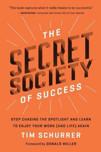 Cover image for The Secret Society of Success: Stop Chasing the Spotlight and Learn to Enjoy Your Work (and Life) Again