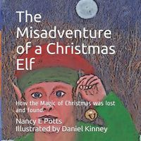 Cover image for The Misadventure of a Christmas Elf: How Christmas Magic was lost and found!