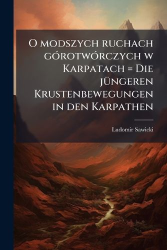 Cover image for O Modszych Ruchach Grotwrczych W Karpatach = Die Jngeren Krustenbewegungen in Den Karpathen