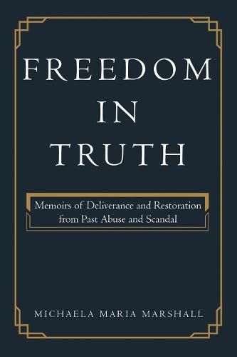 Cover image for Freedom in Truth: Memoirs of Deliverance and Restoration from Past Abuse and Scandal