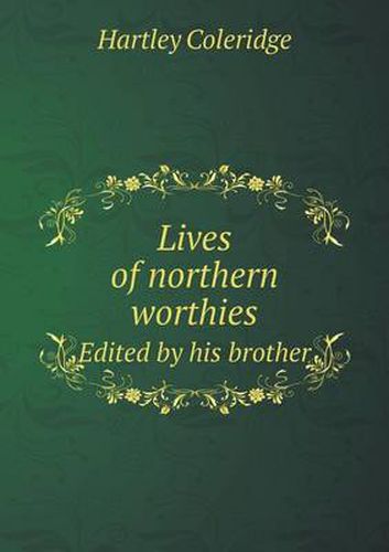 Cover image for Lives of northern worthies Edited by his brother