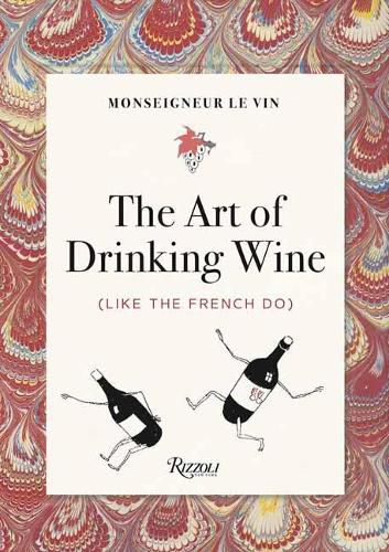 Monseigneur le Vin: The Art of Drinking Wine (Like the French Do)