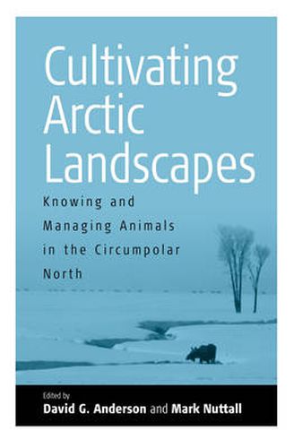 Cultivating Arctic Landscapes: Knowing and Managing Animals in the Circumpolar North